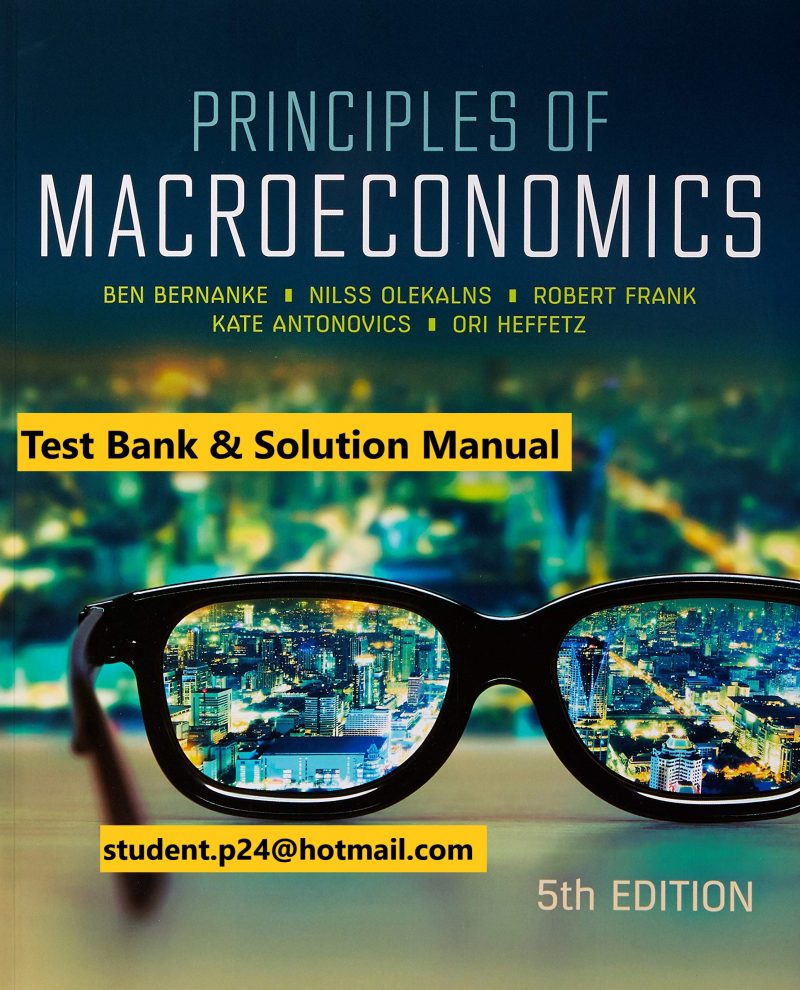 Principles of Macroeconomics 5e AU Ben Bernanke Nilss Olekalns Robert Frank Kate Antonovics Ori Heffetz 2019 Test Bank and Solution Manual